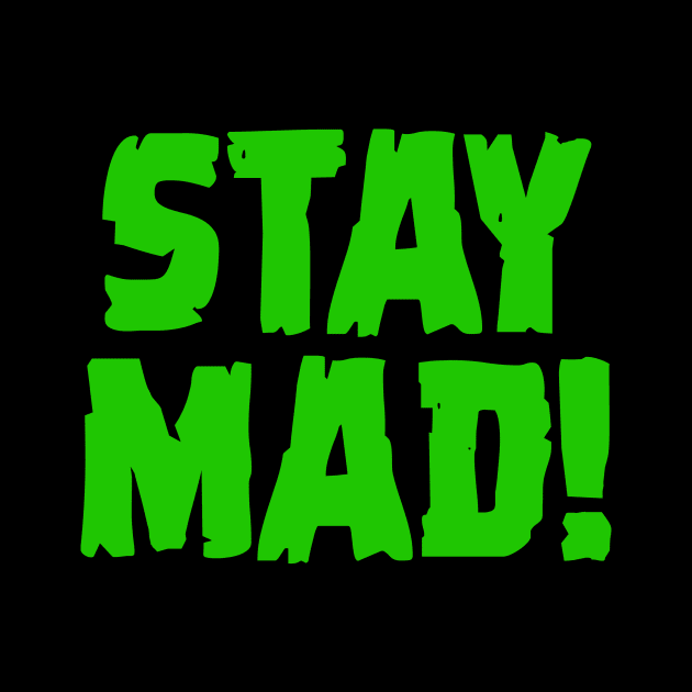 Stay Mad! by Dr. Gangrene