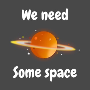 we need some space T-Shirt