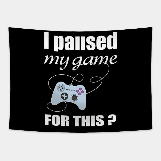 I PAUSED MY GAME FOR THIS t-shirt funny gamer t shirt Tapestry by soufartshop