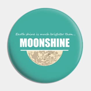 EARTH SHINE, MOON SHINE Pin