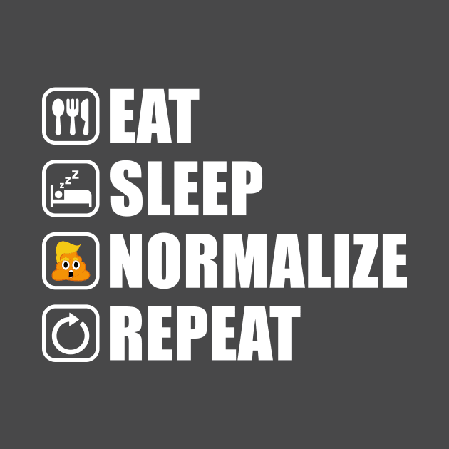 Eat Sleep Normalize Repeat (Trump Nightmare) by NeddyBetty