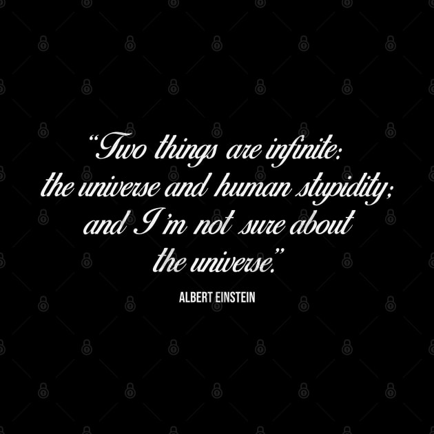 Two things are infinite: the universe and human stupidity; and I'm not sure about the universe - Inspirational Quote (white) by Everyday Inspiration