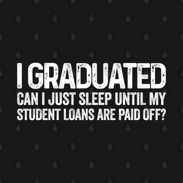 I Graduated Can I just sleep until my student loans are paid off? Funny graduation by Seaside Designs