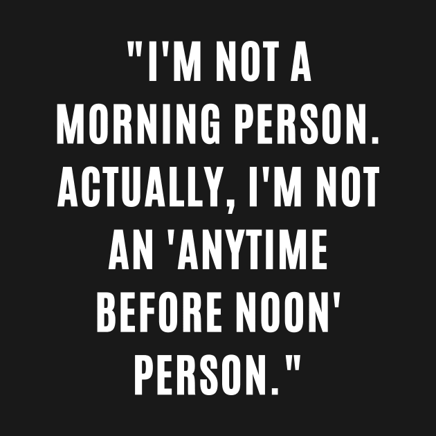 "I'm not a morning person. Actually, I'm not an 'anytime before noon' person." by ARTA-ARTS-DESIGNS