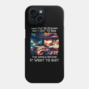 I May Be Old But Got To See The World Before It Went So Shi Phone Case