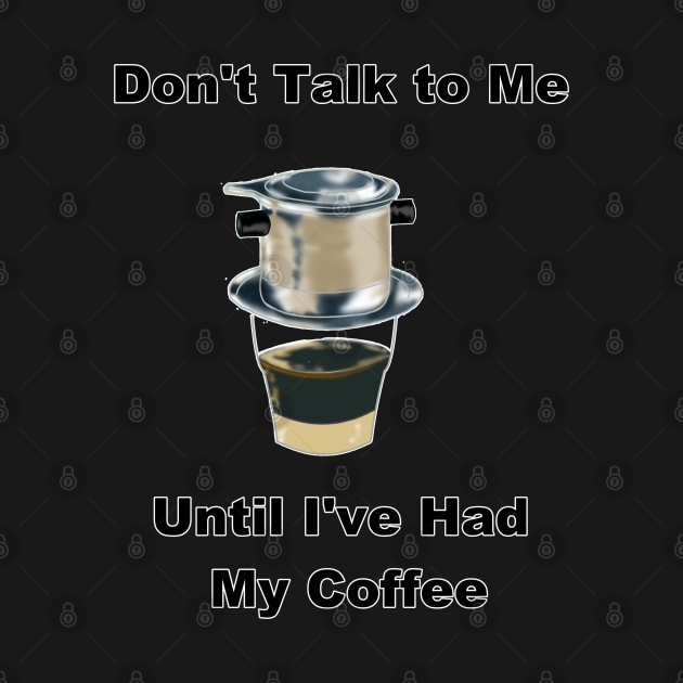 Don't Talk to Me Until I've Had My Coffee (Vietnamese Coffee Humor) by AZNSnackShop