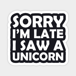 Sorry I M Late I Saw A Unicorn Funny Unicorn Horse Lover Gift Tee Horse Unicorn Magnet