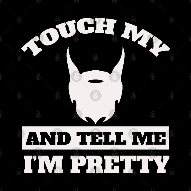 Touch My Beard And Tell Me I'm Pretty by Hunter_c4 "Click here to uncover more designs"