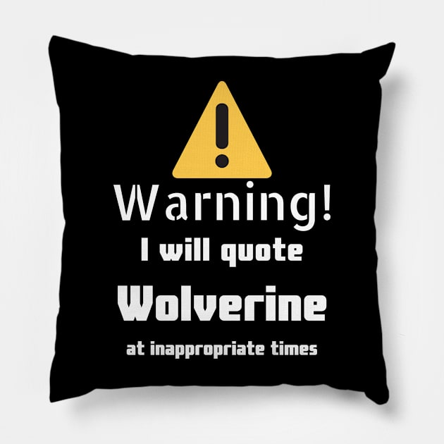 Warning I will quote Wolverine at inappropriate times Pillow by DennisMcCarson