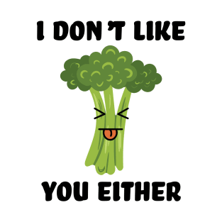 I don't like you either broccoli T-Shirt