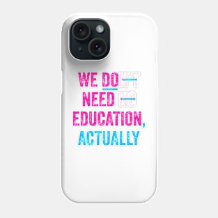 WE DO NEED EDUCATION, ACTUALLY. Phone Case