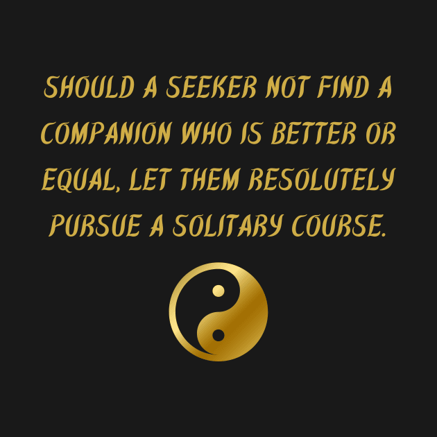 Should A Seeker Not Find A Companion Who Is Better Or Equal, Let Them Resolutely Pursue A Solitary Course. by BuddhaWay