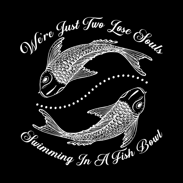 We're Just Two Lose Souls Swimming In A Fish Bowl Costume Gift by Ohooha