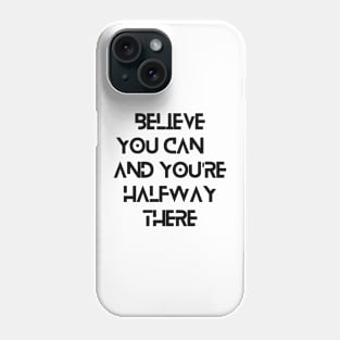 Believe you can, and you're halfway there Phone Case