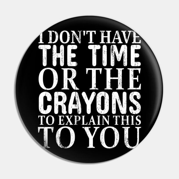 You're stupid i dont have the time or the crayons - white grunge Pin by Lumintu Merch