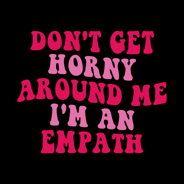 Don't Get Horny Around Me I'm An Empath Retro by Rosiengo