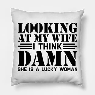 Looking At My Wife I Think Damn She Is A Lucky Woman Pillow