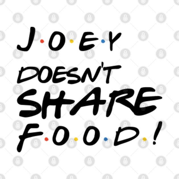 joey doesnt share food! best friends joey quote - Joey Doesnt Share ...