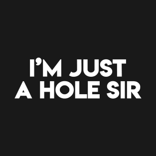 I'm Just A Hole Sir (White) T-Shirt