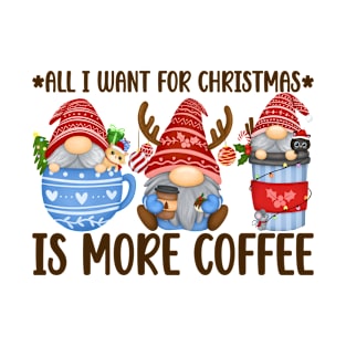 All I want for Christmas is more coffee, Cute Gnomes Xmas, Coffee Drinks, Funny T-Shirt