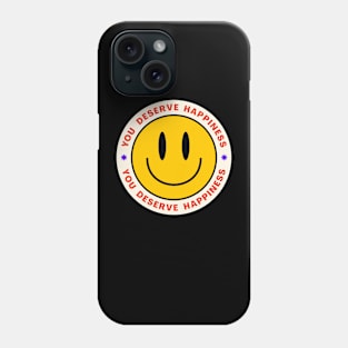 You Deserve to Be Happy Phone Case