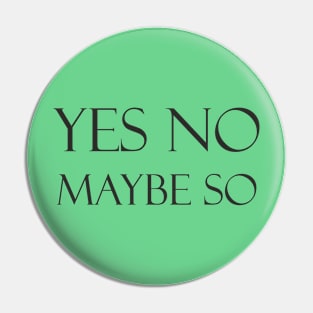 Yes, no, maybe so Pin