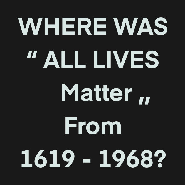 where was all lives matter from 1619 to 1968 by BazaBerry