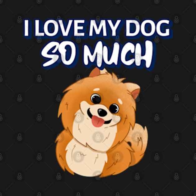 I love my dog so much by ZENAMAY