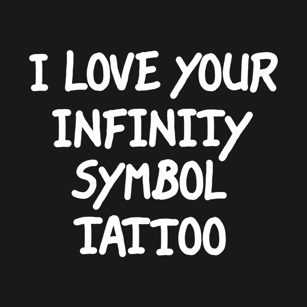 I Love Your Infinity Symbol Tattoo by LarsBeelzebub