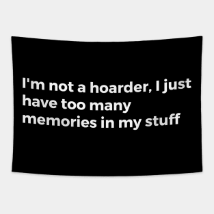 I'm not a hoarder, I just have too many memories in my stuff Tapestry