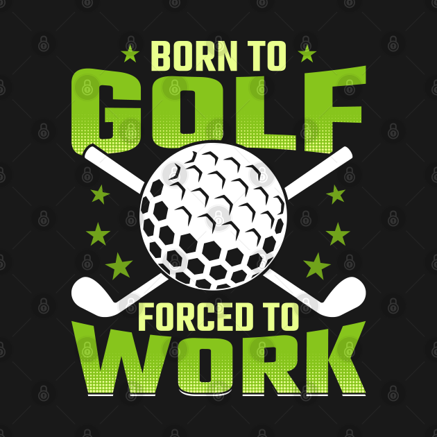 Born to golf forced to work golfer - Golfer Gifts - T-Shirt | TeePublic