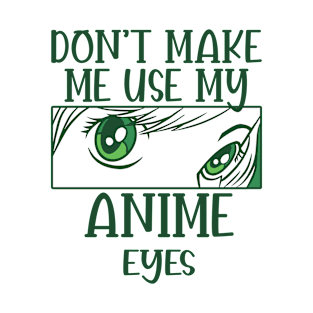 Don't Make Me Use My Anime Eyes T-Shirt