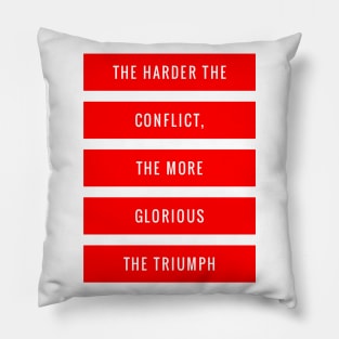 The Harder the Conflict the More Glorious the Triumph Pillow