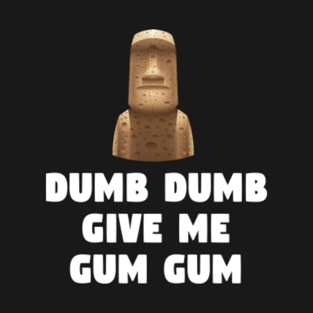 Dumb Dumb Give Me Gum Gum - Night At The Museum Quote - Night At The