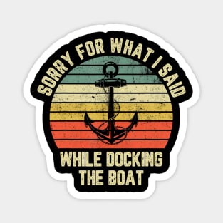 Sorry For What I Said While Docking The Boat T shirt Magnet