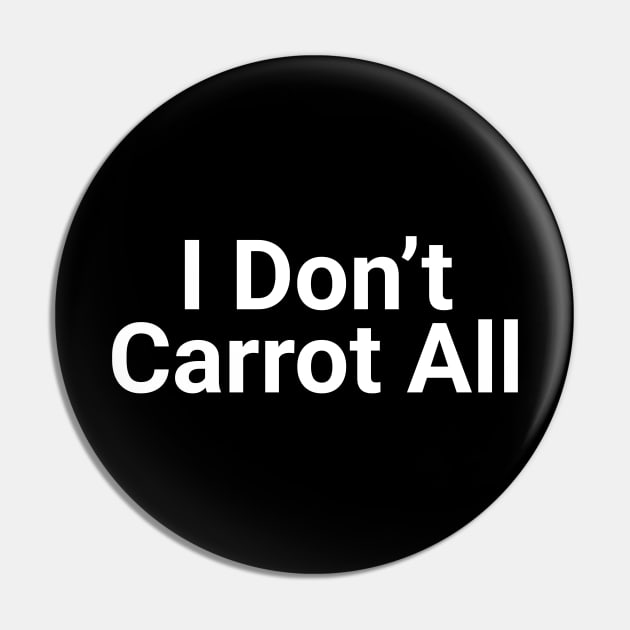 I Don't Carrot  All Funny Pun Pin by Oh My Pun
