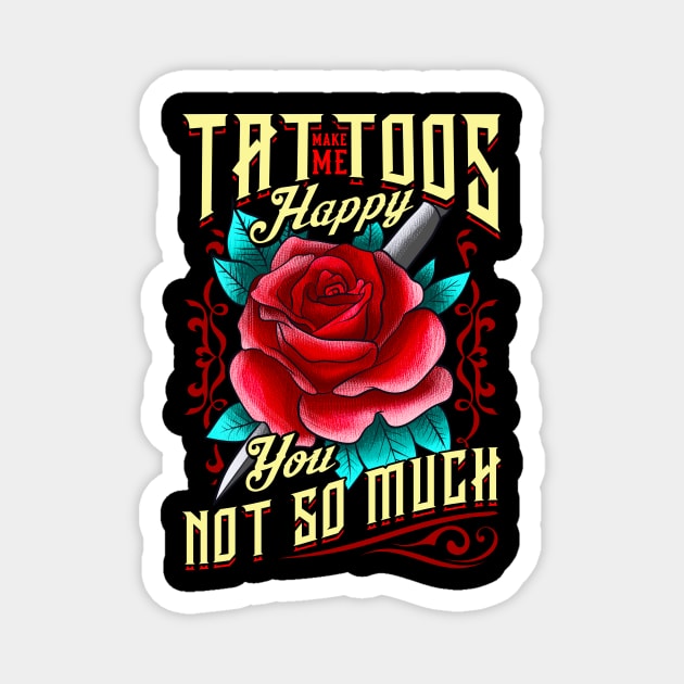 Tattoos Make Me Happy You, Not So Much Inked Magnet by theperfectpresents