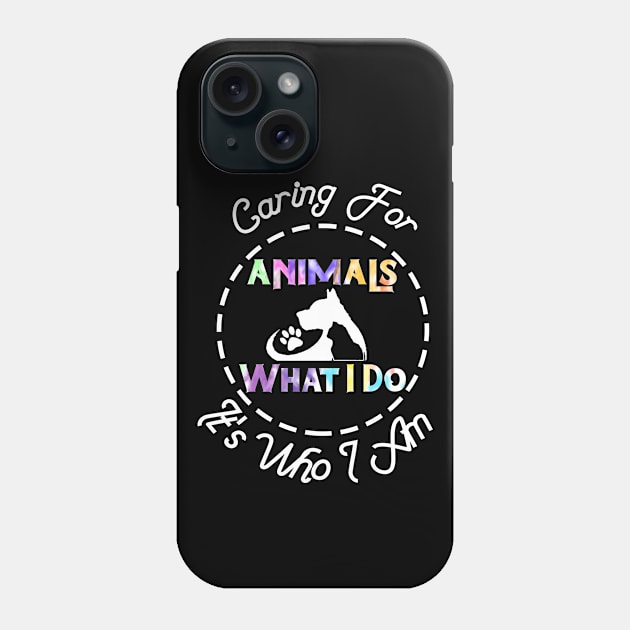 Caring For Animals isn't What I Do It's Who I Am Phone Case by DesStiven