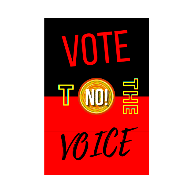 Vote No To The Voice Indigenous Voice To Parliament by 3dozecreations
