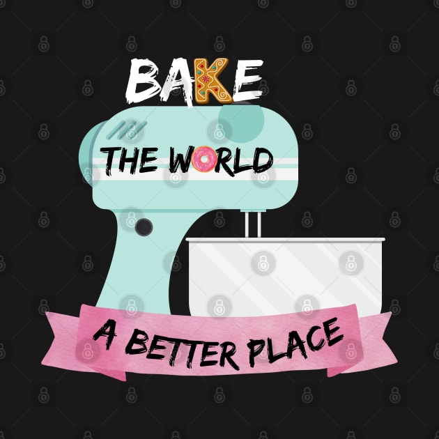 You Bake The World A Better Place by Clouth Clothing 