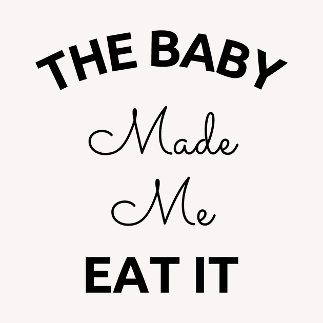 The Baby Made Me Eat It by Dealphy