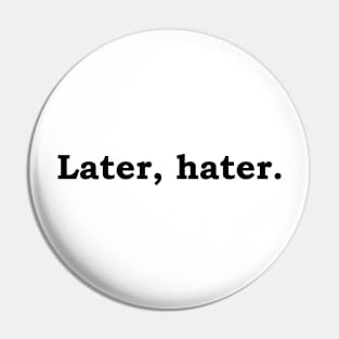 Later, hater. Pin