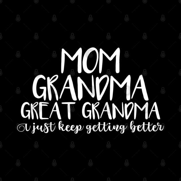 Mom Grandma Great Grandma I Keep Getting Better Mom by Jsimo Designs