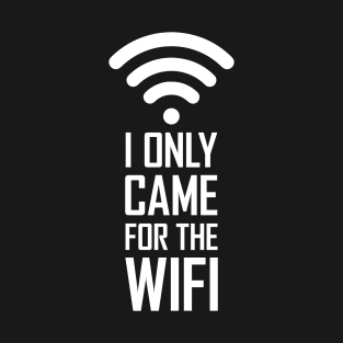 I only came for the wifi T-Shirt