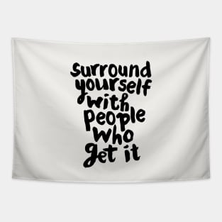 SURROUND YOURSELF WITH PEOPLE WHO GET IT Tapestry