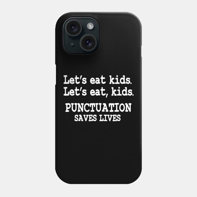 Funny Lets Eat Kids Punctuation Saves Lives Teacher Phone Case by nellieuyangela