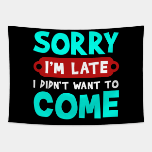 Sorry I'm Late I Didn't Want To Come Funny Lazy Party Quote Tapestry