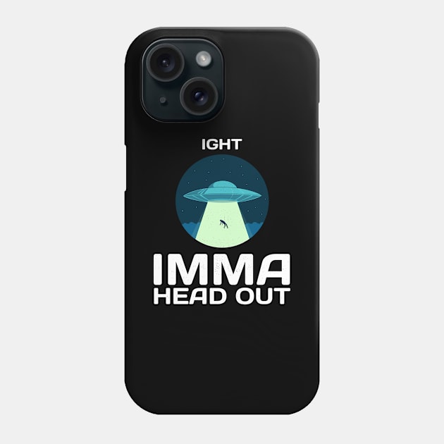 Ight Imma Head Out Funny Alien UFO Space Abduction Design Phone Case by Bunchatees