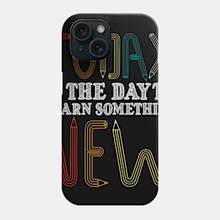 Today Is The Day To Learn Something New Phone Case