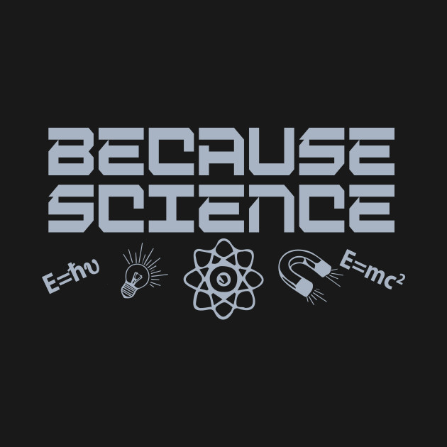 Disover Because Science - Because Science - T-Shirt